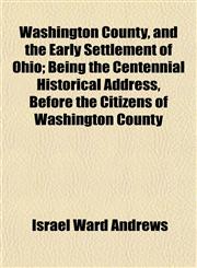 Washington County, and the Early Settlement of Ohio; Being the Centennial Historical Address, Before the Citizens of Washington County,1153206935,9781153206938