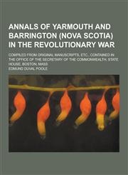 Annals of Yarmouth and Barrington (Nova Scotia) in the Revolutionary War; Compiled from Original Manuscripts, Etc., Contained in the Office of the SEC,1230283552,9781230283555