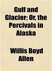 Gulf and Glacier; Or, the Percivals in Alaska,1152932039,9781152932036