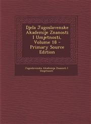 Djela Jugoslavenske Akademije Znanosti I Umjetnosti, Volume 18 - Primary Source Edition,1287512054,9781287512059