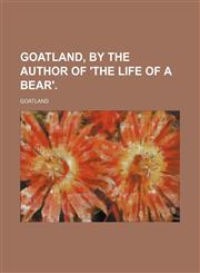 Goatland, by the Author of 'the Life of a Bear'.,1150772794,9781150772795