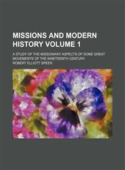 Missions and modern history Volume 1; a study of the missionary aspects of some great movements of the nineteenth century,1150832959,9781150832956