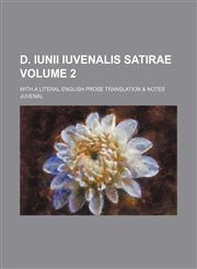 D. Iunii Iuvenalis Satirae Volume 2; with a literal English prose translation & notes,1154078752,9781154078756