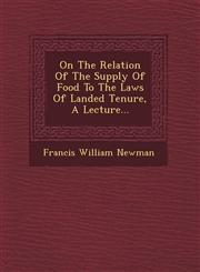 On The Relation Of The Supply Of Food To The Laws Of Landed Tenure, A Lecture...,1249472660,9781249472667