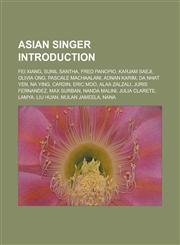 Asian Singer Introduction Fei Xiang, Sunil Santha, Fred Panopio, Karjam Saeji, Olivia Ong, Pascale Machaalani, Adnan Karim, Da Nhat Yen, Na Ying,1157517897,9781157517894