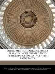 Department of Energy Lessons Learned Incorporated Into Performance-Based Incentive Contracts,1240746636,9781240746637