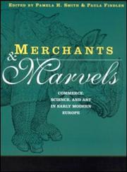 Merchants and Marvels: Commerce, Science, and Art in Early Modern Europe,0415928168,9780415928168