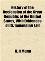 History of the Declension of the Great Republic of the United States, With Evidences of Its Impending Fall,1152951270,9781152951273