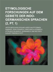 Etymologische Forschungen Auf Dem Gebiete Der Indo-Germanischen Sprachen; Unter Berucksichtigung Ihrer Hauptformen, Sanskrit; Zend-Persisch; Griechisc,1153517655,9781153517652