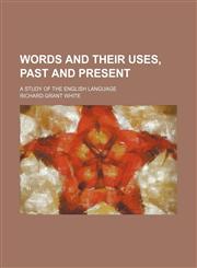 Words and Their Uses, Past and Present; A Study of the English Language,145895353X,9781458953537