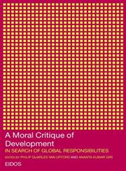 A Moral Critique of Development: In Search of Global Responsibilities (European Inter-university Development Opportunities Study Group),0415276268,9780415276269