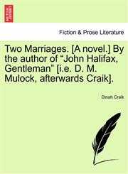 Two Marriages. [A novel.] By the author of "John Halifax, Gentleman" [i.e. D. M. Mulock, afterwards Craik], vol. II,1241196125,9781241196127
