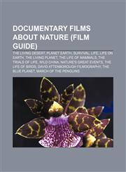 Documentary films about nature (Film Guide) The Living Desert, Planet Earth, Survival, Life, Life on Earth, The Living Planet,1233291254,9781233291250