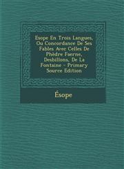 Esope En Trois Langues, Ou Concordance De Ses Fables Avec Celles De Phèdre Faerne, Desbillons, De La Fontaine - Primary Source Edition,1293068861,9781293068861