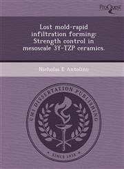 Lost mold-rapid infiltration forming Strength control in mesoscale 3Y-TZP ceramics.,1243823380,9781243823380