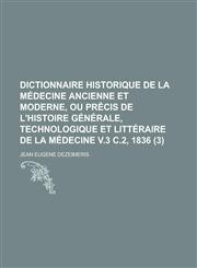 Dictionnaire Historique de La Medecine Ancienne Et Moderne, Ou Precis de L'Histoire Generale, Technologique Et Litteraire de La Medecine V.3 C.2, 1836,1153450372,9781153450379