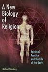 A New Biology of Religion Spiritual Practice and the Life of the Body Vol. 1,144080284X,9781440802843