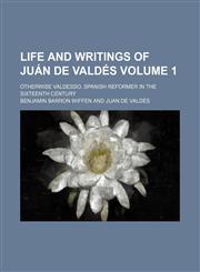 Life and writings of Juán de Valdés Volume 1; otherwise Valdesso, Spanish reformer in the sixteenth century,1151207454,9781151207456