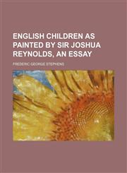 English Children as Painted by Sir Joshua Reynolds, an Essay,1151315230,9781151315236