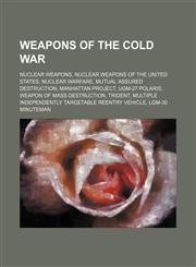 Weapons of the Cold War Nuclear weapons, Nuclear weapons of the United States, Nuclear warfare, Mutual assured destruction, Manhattan Project,123457487X,9781234574871