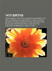 1475 births Michelangelo, Pope Leo X, Edward Plantagenet, 17th Earl of Warwick, William Knight, Jacobus Latomus, Maximus the Greek,1155140559,9781155140551