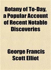 Botany of To-Day, a Popular Account of Recent Notable Discoveries,1151927619,9781151927613