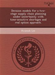 Decision models for a two-stage supply chain planning under uncertainty with time-sensitive shortages and real option approach.,1243795638,9781243795632