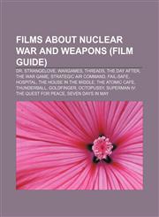 Films about nuclear war and weapons (Film Guide) Dr. Strangelove, WarGames, Threads, The Day After, The War Game, Strategic Air Command,1156030307,9781156030301