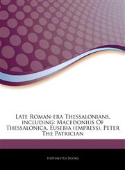 Articles On Late Roman-era Thessalonians, including Macedonius Of Thessalonica, Eusebia (empress), Peter The Patrician,1242707107,9781242707100