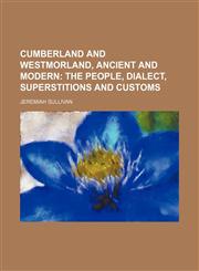 Cumberland and Westmorland, ancient and modern;  the People, Dialect, Superstitions and Customs,1151174807,9781151174802