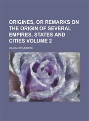 Origines, or Remarks on the Origin of Several Empires, States and Cities Volume 2,1234201259,9781234201258