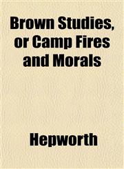 Brown Studies, or Camp Fires and Morals,1152851934,9781152851931