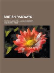 British Railways; Their Organisation, and Management,1230258817,9781230258812