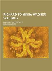 Richard to Minna Wagner; Letters to His First Wife Volume 2,1230359524,9781230359526