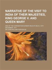Narrative of the Visit to India of Their Majesties, King George V. and Queen Mary; And of the Coronation Durbar Held at Delhi, 12th December, 1911,1235873242,9781235873249