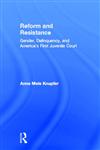 Reform and Resistance: Gender, Delinquency, and America's First Juvenile Court,0415925975,9780415925976