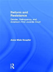 Reform and Resistance: Gender, Delinquency, and America's First Juvenile Court,0415925975,9780415925976