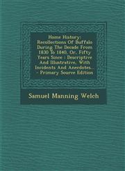 Home History Recollections of Buffalo During the Decade from 1830 to 1840, Or, Fifty Years Since: Descriptive and Illustrative, Wit,1293620092,9781293620090