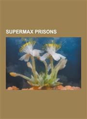 Supermax Prisons Chesapeake Detention Facility, Maryland House of Correction, Massachusetts Correctional Institution - Cedar Junction,,1230520279,9781230520278