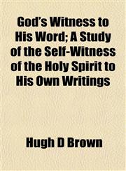 God's Witness to His Word; A Study of the Self-Witness of the Holy Spirit to His Own Writings,1152859757,9781152859753