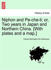 Niphon and Pe-che-li; or, Two years in Japan and Northern China. [With plates and a map.],1241500576,9781241500573