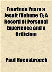 Fourteen Years a Jesuit (Volume 1); A Record of Personal Experience and a Criticism,1152915274,9781152915275