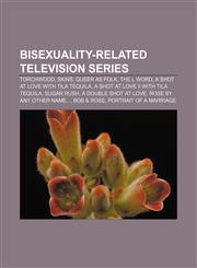 Bisexuality-related television series Torchwood, Skins, Queer as Folk, The L Word, A Shot at Love with Tila Tequila,1155517563,9781155517568