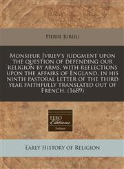 Monsieur Jvriev's judgment upon the question of defending our religion by arms, with reflections upon the affairs of England, in his ninth pastoral letter of the third year faithfully translated out of French. (1689),1240838735,9781240838738