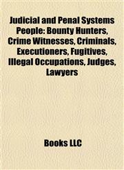 Judicial and Penal Systems People Bounty Hunters, Crime Witnesses, Criminals, Executioners, Fugitives, Illegal Occupations, Judges, Lawyers,1157862837,9781157862833