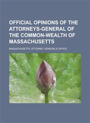 Official Opinions of the Attorneys-General of the Common-Wealth of Massachusetts,1234144743,9781234144746