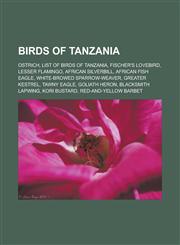 Birds of Tanzania Ostrich, List of Birds of Tanzania, Fischer's Lovebird, Lesser Flamingo, African Silverbill, African Fish Eagle, White,1155661087,9781155661087