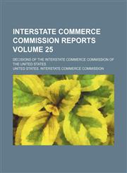 Interstate Commerce Commission reports Volume 25 ; Decisions of the Interstate Commerce Commission of the United States,1130788830,9781130788839
