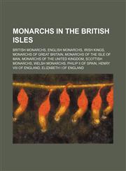 Monarchs in the British Isles British monarchs, English monarchs, Irish kings, Monarchs of Great Britain, Monarchs of the Isle of Man,1234576120,9781234576127
