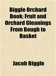 Biggle Orchard Book; Fruit and Orchard Gleanings From Bough to Basket,1151919802,9781151919809